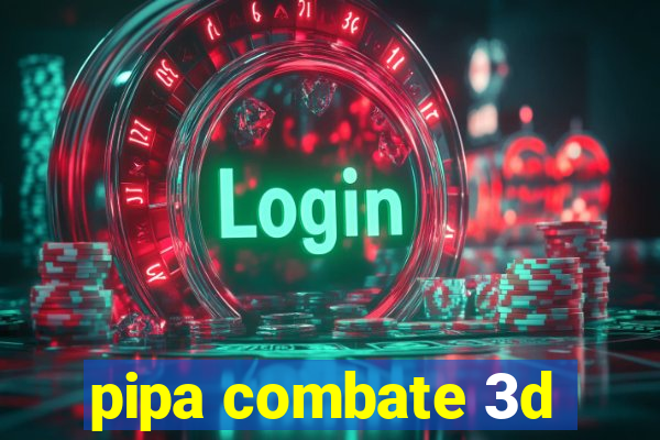 pipa combate 3d